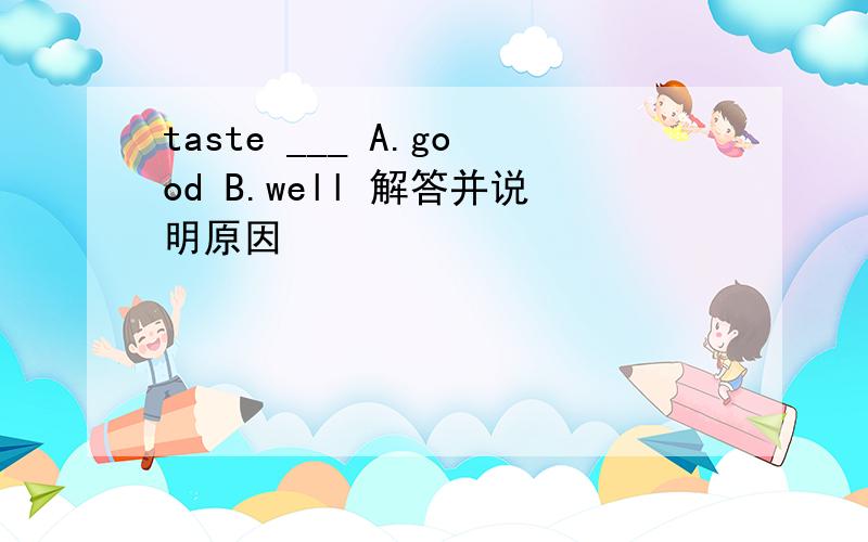 taste ___ A.good B.well 解答并说明原因