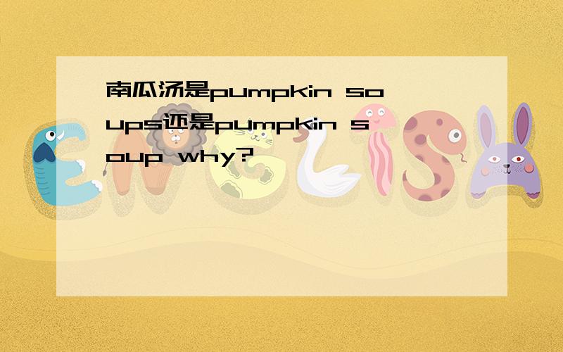 南瓜汤是pumpkin soups还是pumpkin soup why?