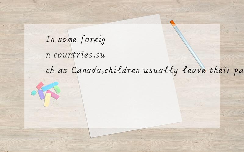 In some foreign countries,such as Canada,children usually leave their parents,when their parents要说明理由