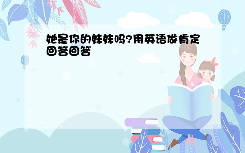 她是你的妹妹吗?用英语做肯定回答回答