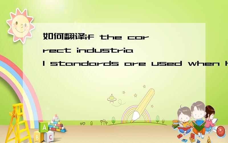 如何翻译if the correct industrial standards are used when handing这是我在一个化工产品的包装上看到的,但不知道如何翻译为好,希望能得到你们的帮助.