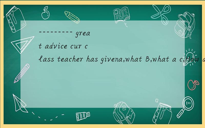 --------- great advice cur class teacher has givena,what B,what a c,How d,How a