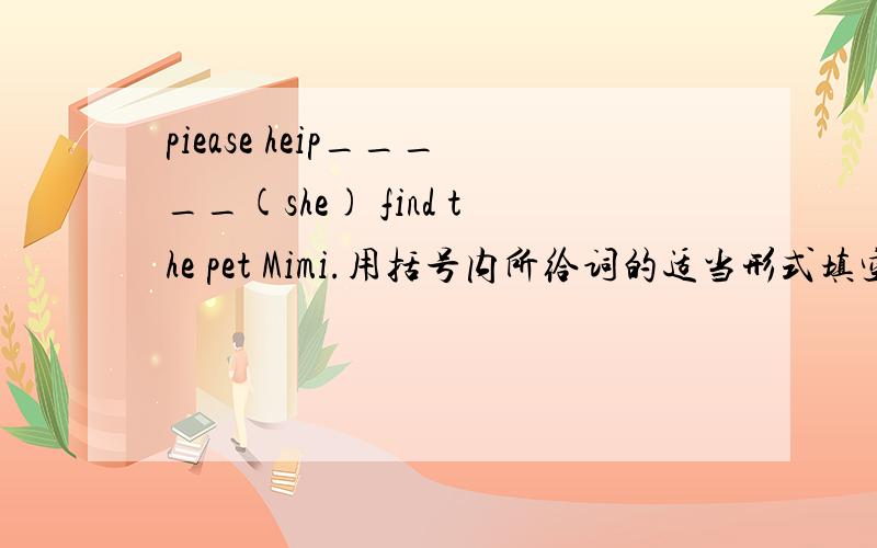 piease heip_____(she) find the pet Mimi.用括号内所给词的适当形式填空!