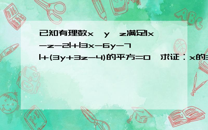 已知有理数x,y,z满足|x-z-2|+|3x-6y-7|+(3y+3z-4)的平方=0,求证：x的3n次方y的3n-1次方z的3n+1次方-x=0