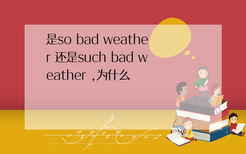 是so bad weather 还是such bad weather ,为什么