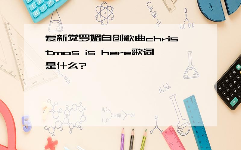 爱新觉罗媚自创歌曲christmas is here歌词是什么?