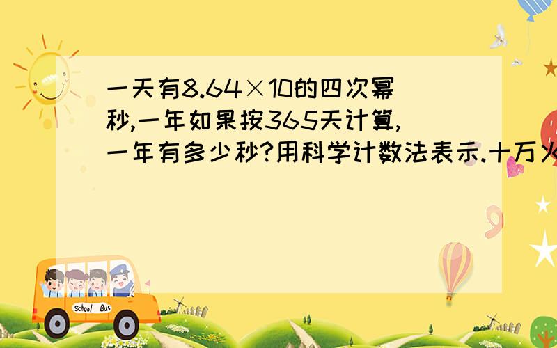 一天有8.64×10的四次幂秒,一年如果按365天计算,一年有多少秒?用科学计数法表示.十万火急!