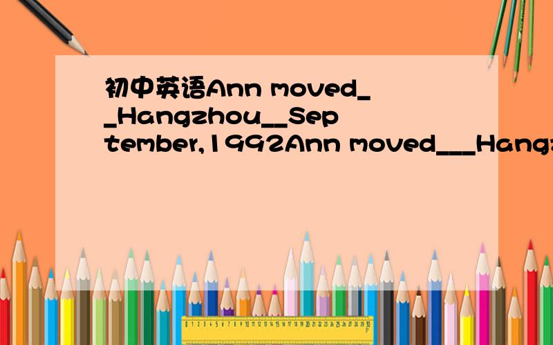 初中英语Ann moved__Hangzhou__September,1992Ann moved___Hangzhou___September,1992.A./; in i B.to; in C.to; on D,in; in有人选B有人选A 到底选什么?