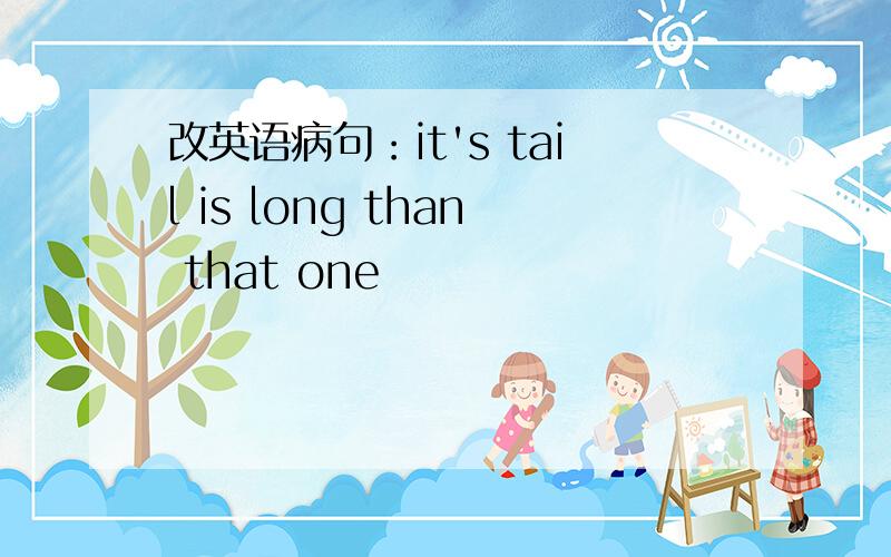 改英语病句：it's tail is long than that one