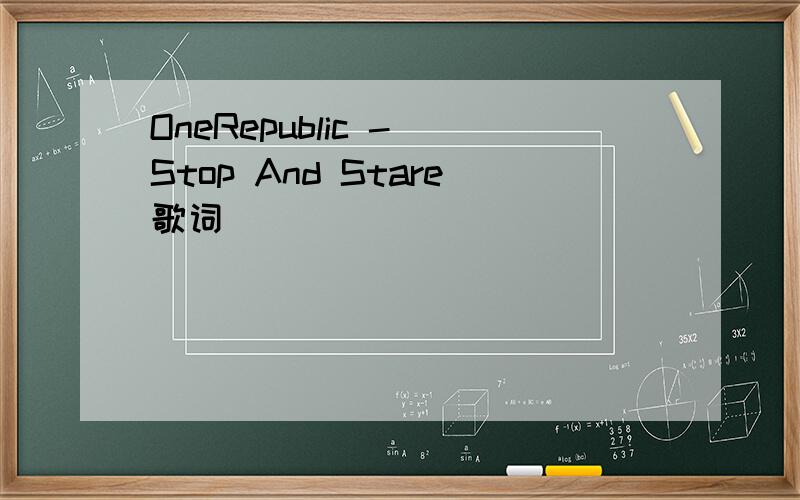 OneRepublic - Stop And Stare歌词