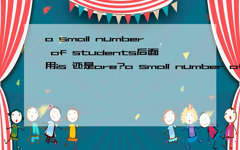 a small number of students后面用is 还是are?a small number of sheep后面用is 还是are?主语到底是谁?