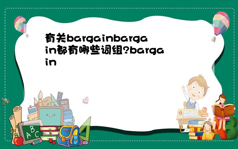 有关bargainbargain都有哪些词组?bargain