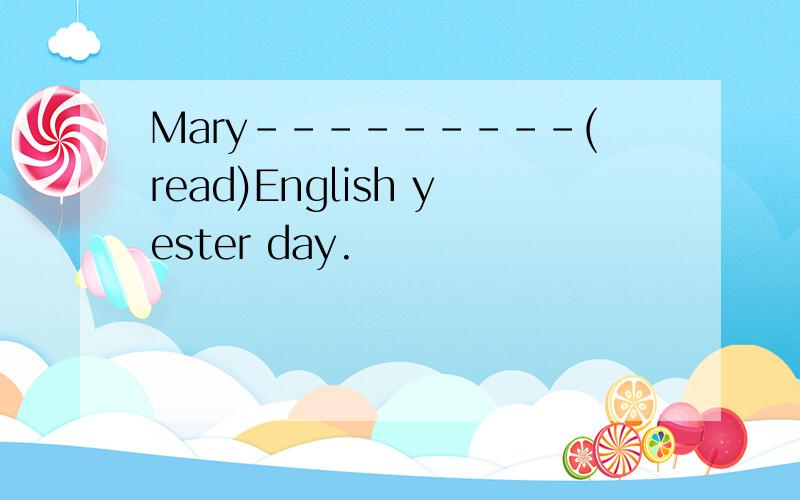 Mary---------(read)English yester day.