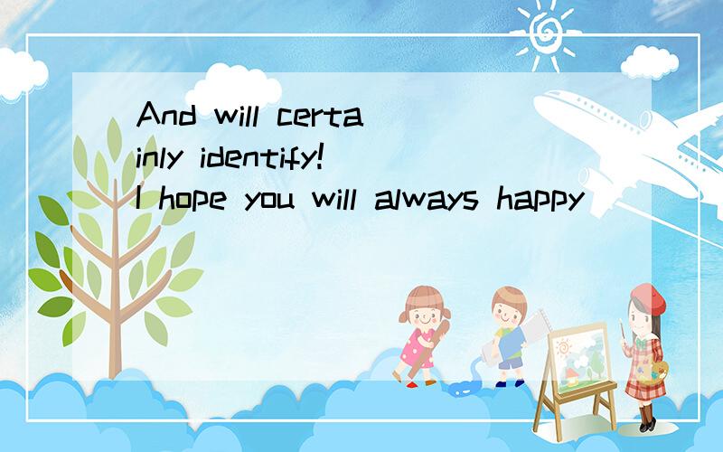 And will certainly identify!I hope you will always happy