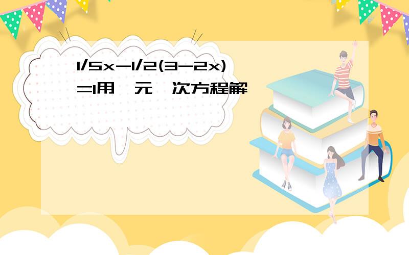 1/5x-1/2(3-2x)=1用一元一次方程解