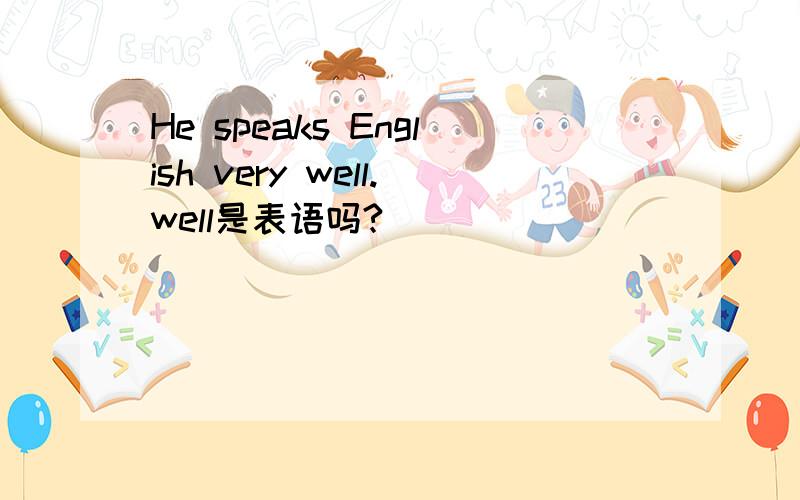 He speaks English very well.well是表语吗?