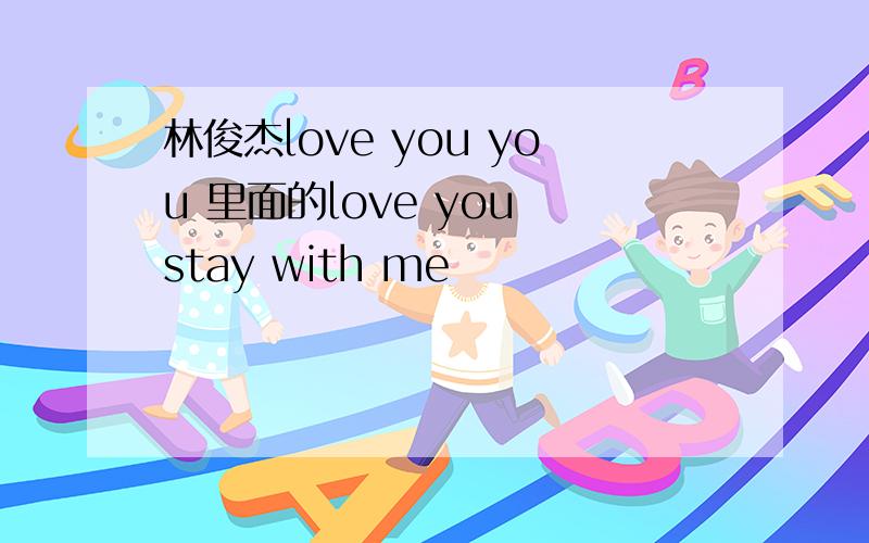 林俊杰love you you 里面的love you stay with me