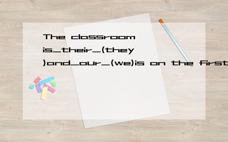 The classroom is_their_(they)and_our_(we)is on the first floor