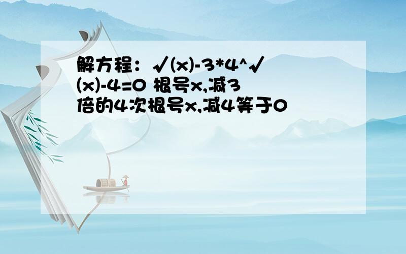 解方程：√(x)-3*4^√(x)-4=0 根号x,减3倍的4次根号x,减4等于0