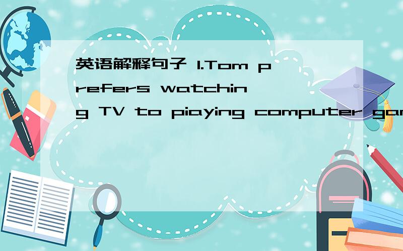 英语解释句子 1.Tom prefers watching TV to piaying computer games.2.Would you like to remind me of tomorrow