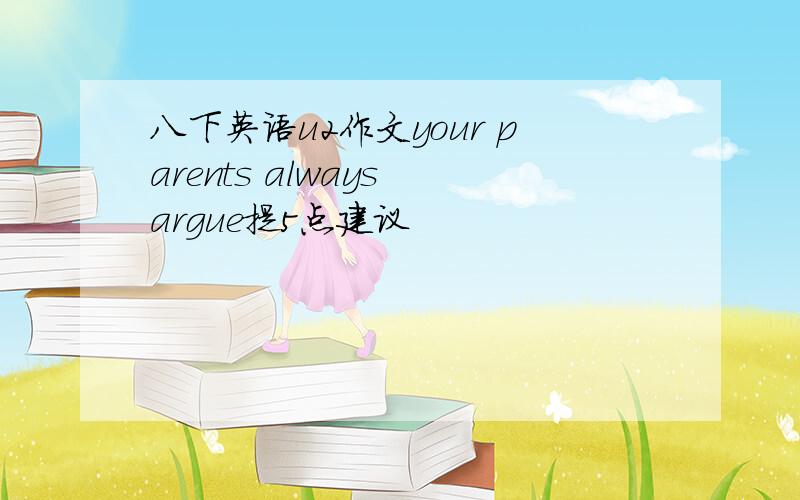 八下英语u2作文your parents always argue提5点建议