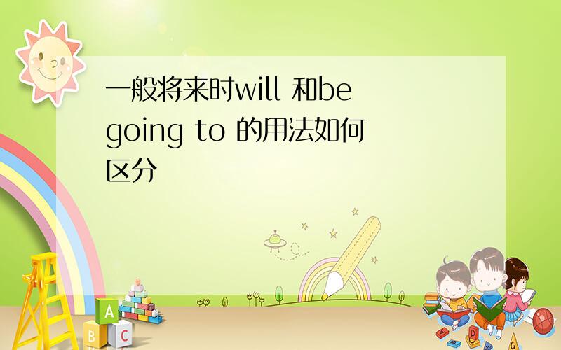 一般将来时will 和be going to 的用法如何区分