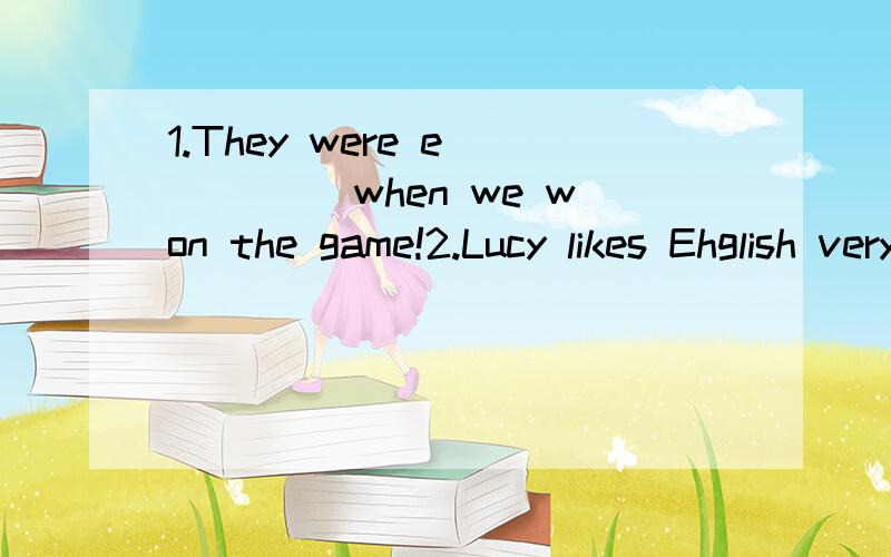 1.They were e_____ when we won the game!2.Lucy likes Ehglish very much.She s____an hour speaking English every day.3.Our teacher asks us to take an a____part in the sports meet next week.4.What time did you a____in Beijing?We got there at 6:00 p.m.5.