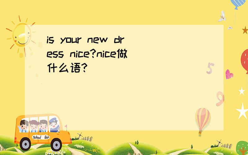 is your new dress nice?nice做什么语?