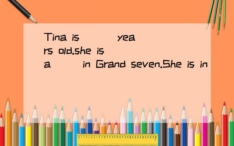 Tina is ___years old.she is a___in Grand seven.She is in___now.Her parents are__.