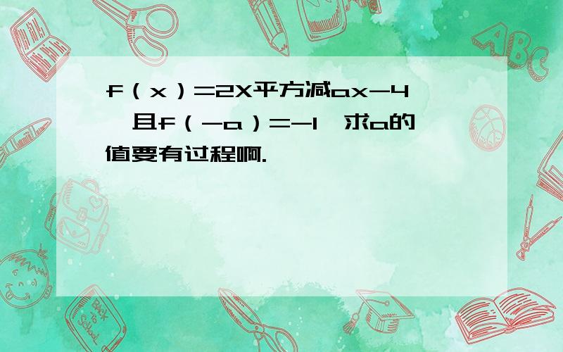 f（x）=2X平方减ax-4,且f（-a）=-1,求a的值要有过程啊.