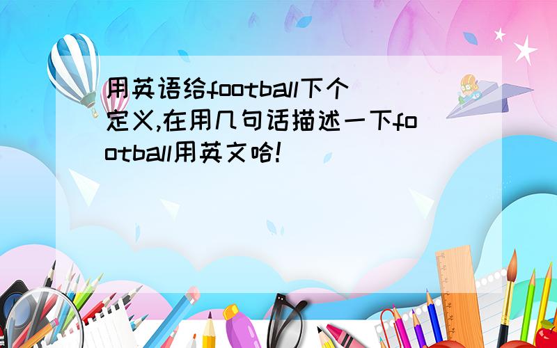 用英语给football下个定义,在用几句话描述一下football用英文哈!