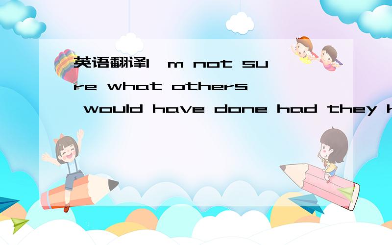 英语翻译I'm not sure what others would have done had they known that they wouldn't be here for the tomorrow that we all take for granted.