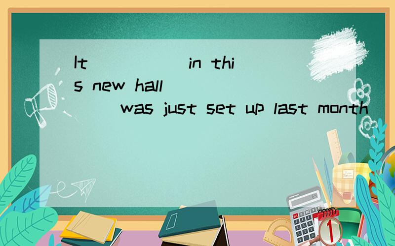 It_____ in this new hall______ was just set up last month __we held an important meeting yesterday.A.is;which;that B.was;which;what C.is;that;which; D.was;which;that