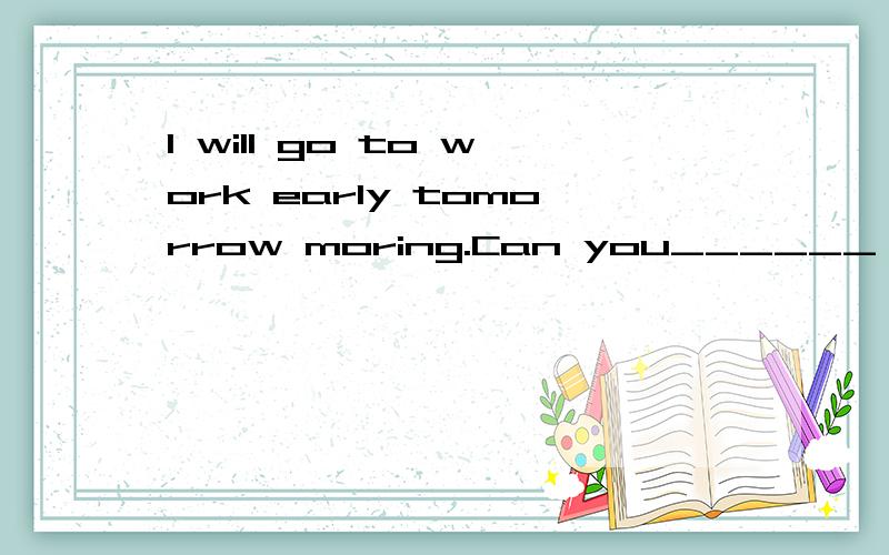 I will go to work early tomorrow moring.Can you______ your bady sister,Tom?A.wear B.put on C.dress D.have