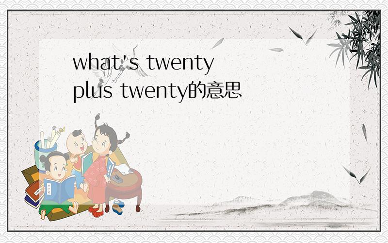 what's twenty plus twenty的意思