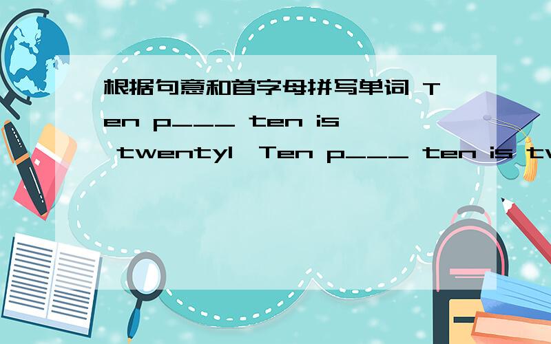 根据句意和首字母拼写单词 Ten p___ ten is twenty1、Ten p___ ten is twenty2、-----What 's your a____?-----On Changjiang Road.3、He puts the bag on his s____ and goes out of the shop.4、Look ,they are d____ when to go out for a picnic.5