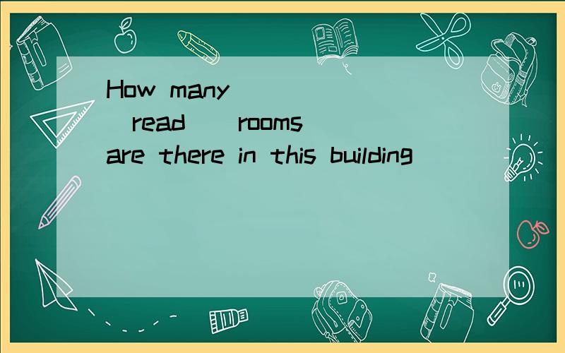 How many ____ (read ) rooms are there in this building