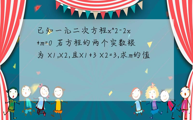 已知一元二次方程x^2-2x+m=0 若方程的两个实数根为 X1,X2,且X1+3 X2=3,求m的值