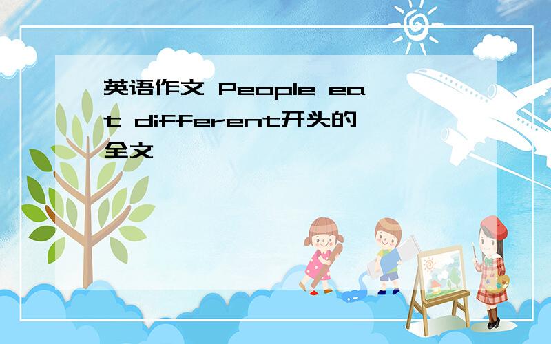 英语作文 People eat different开头的全文