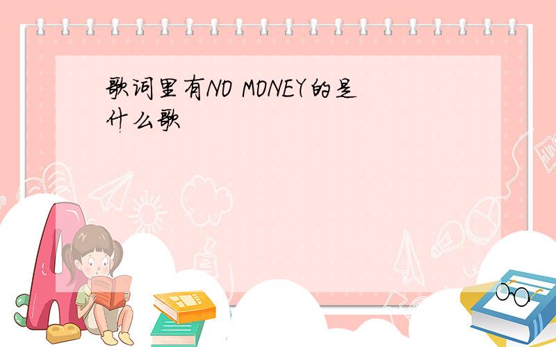 歌词里有NO MONEY的是什么歌