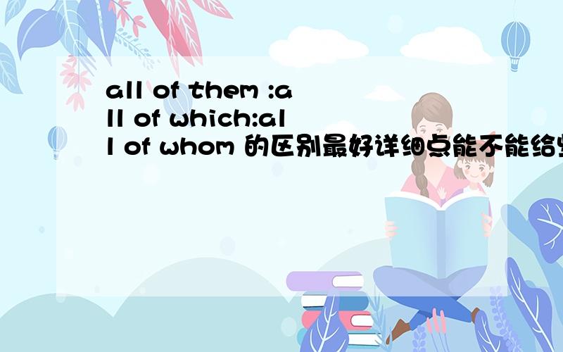 all of them :all of which:all of whom 的区别最好详细点能不能给些例句