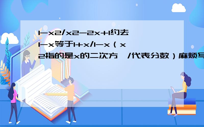 1-x2/x2-2x+1约去1-x等于1+x/1-x（x2指的是x的二次方,/代表分数）麻烦写一计算的具体完整过程,