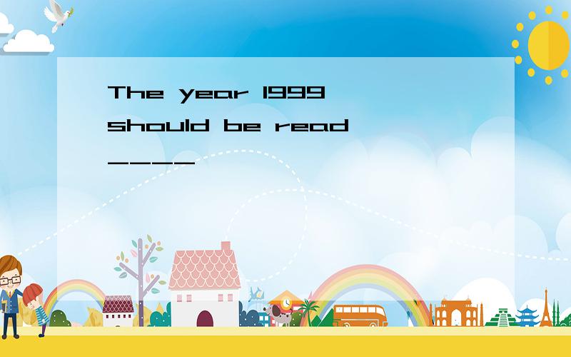 The year 1999 should be read____