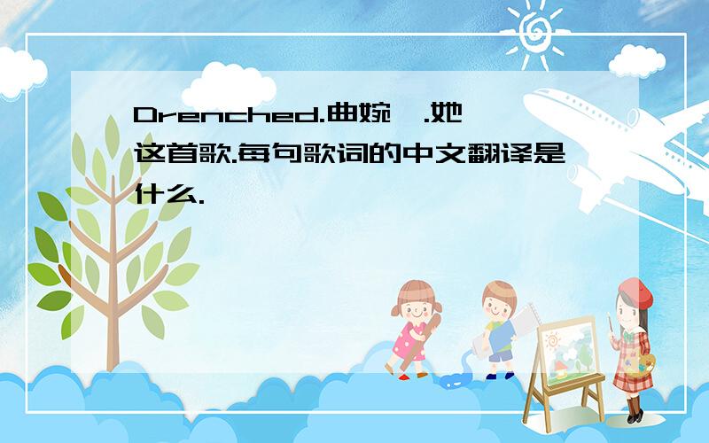 Drenched.曲婉婷.她这首歌.每句歌词的中文翻译是什么.