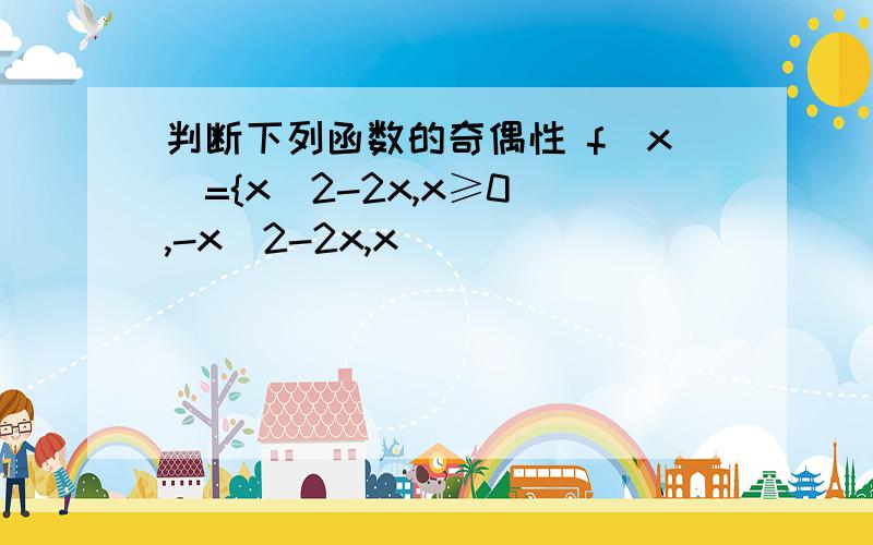 判断下列函数的奇偶性 f(x)={x^2-2x,x≥0 ,-x^2-2x,x