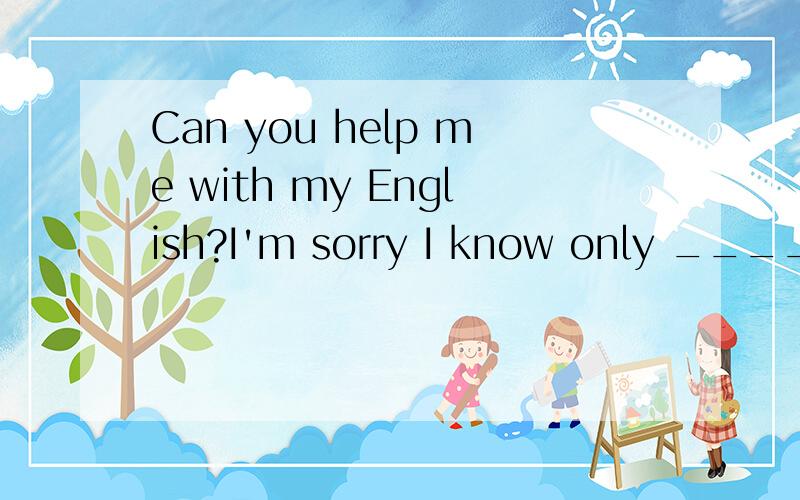 Can you help me with my English?I'm sorry I know only ______English.A.a litterB.fewC.litterD.a few