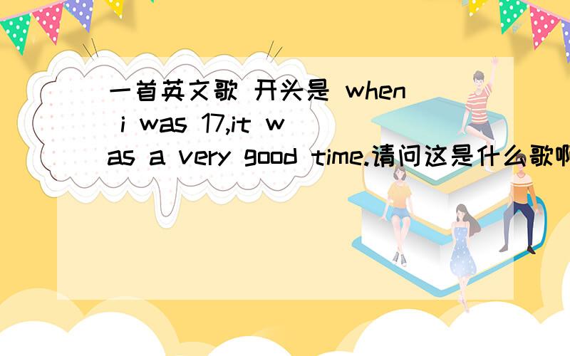 一首英文歌 开头是 when i was 17,it was a very good time.请问这是什么歌啊