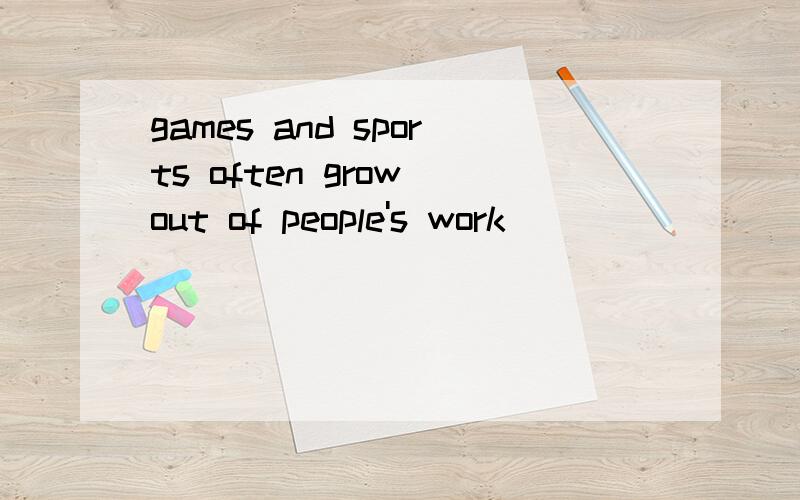 games and sports often grow out of people's work