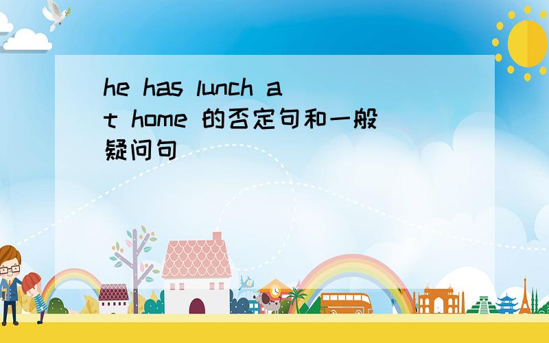 he has lunch at home 的否定句和一般疑问句