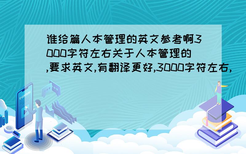 谁给篇人本管理的英文参考啊3000字符左右关于人本管理的,要求英文,有翻译更好,3000字符左右,